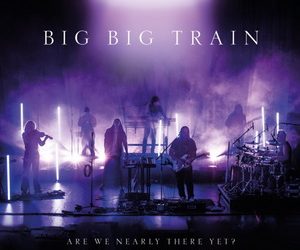 Big Big Train Are We Nearly There Yet? cover